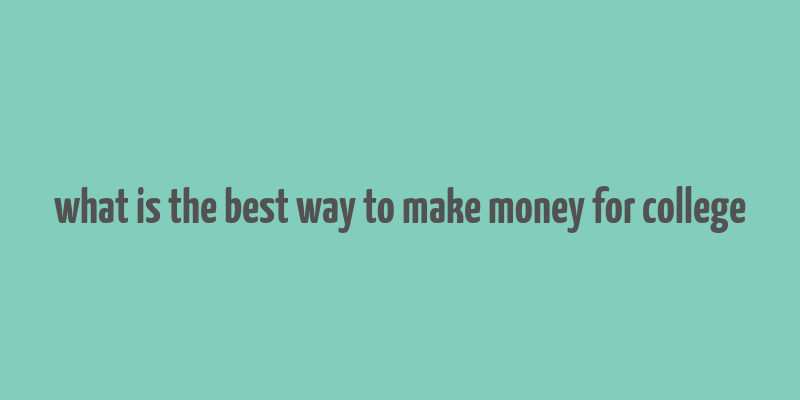 what is the best way to make money for college