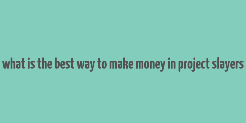 what is the best way to make money in project slayers