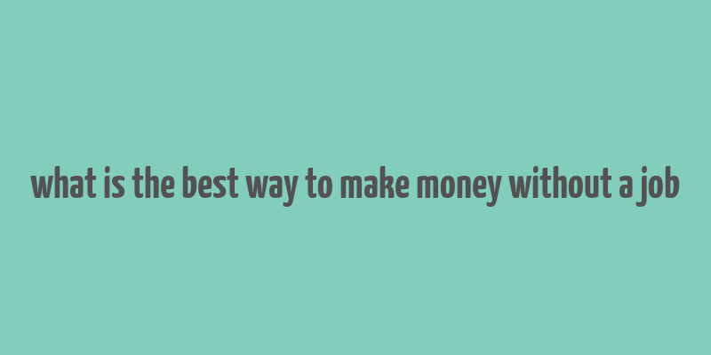 what is the best way to make money without a job