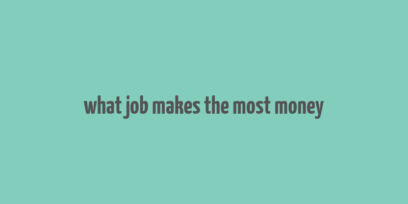 what job makes the most money