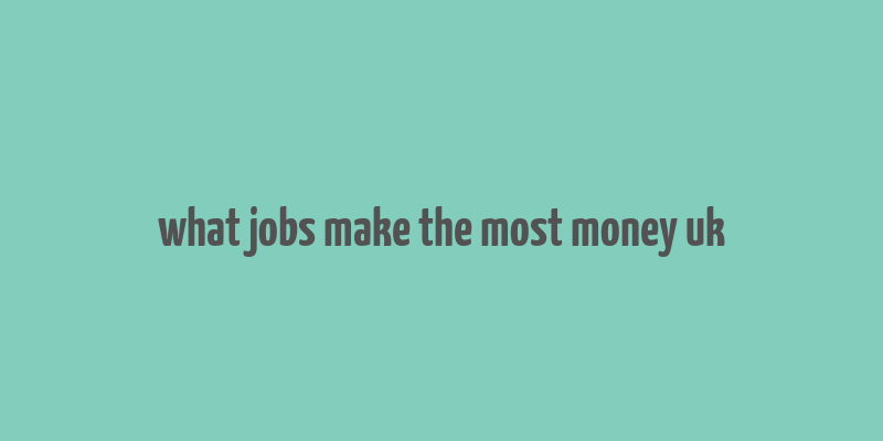 what jobs make the most money uk