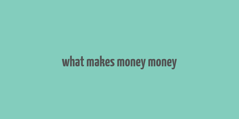 what makes money money