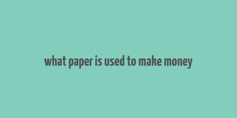 what paper is used to make money