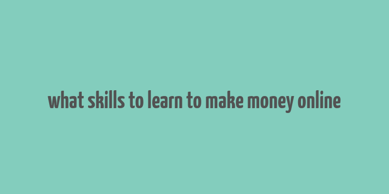 what skills to learn to make money online