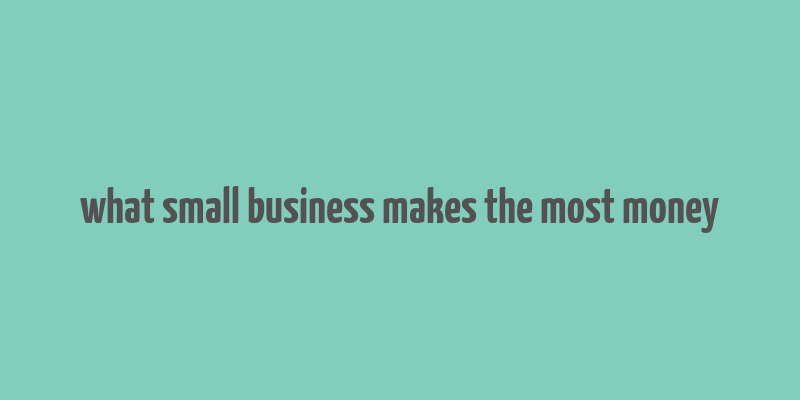 what small business makes the most money