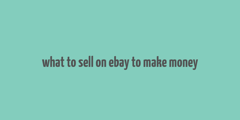 what to sell on ebay to make money