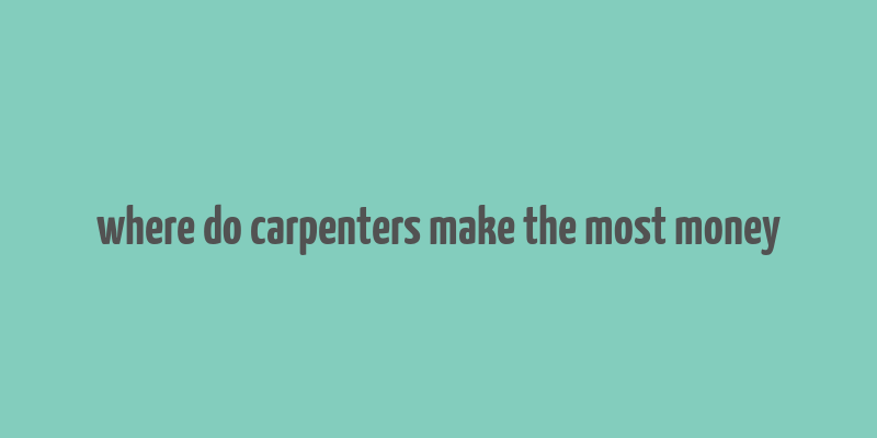 where do carpenters make the most money