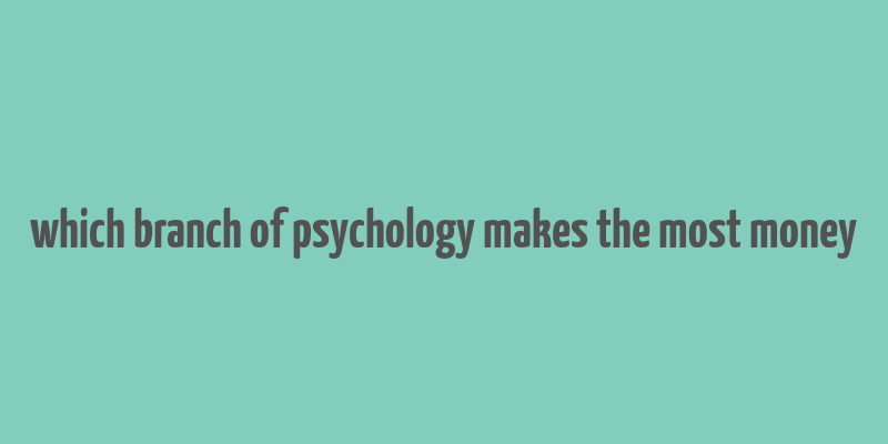 which branch of psychology makes the most money