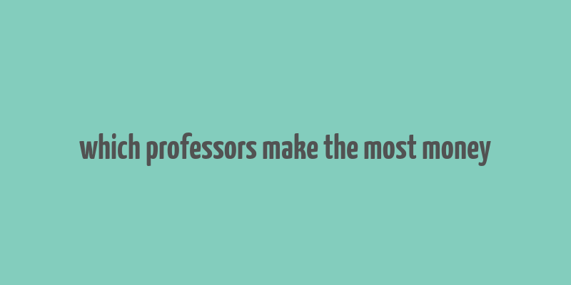 which professors make the most money