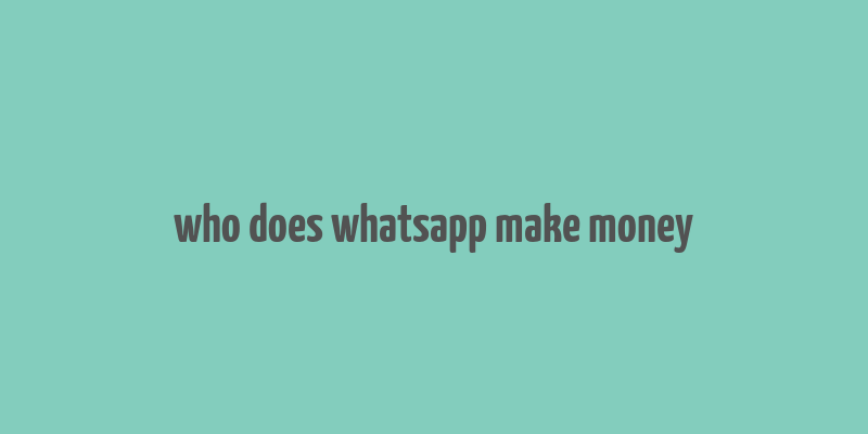 who does whatsapp make money