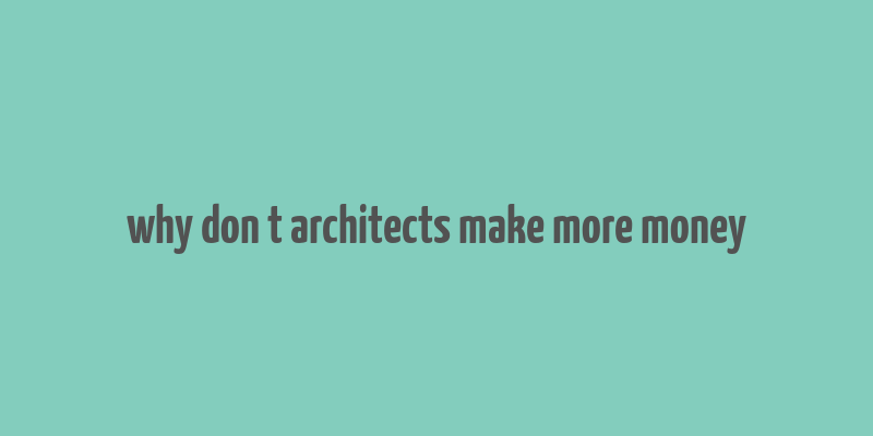 why don t architects make more money