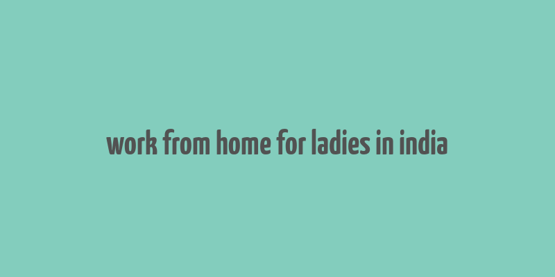 work from home for ladies in india