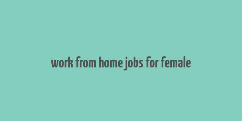 work from home jobs for female