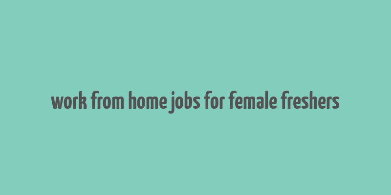 work from home jobs for female freshers