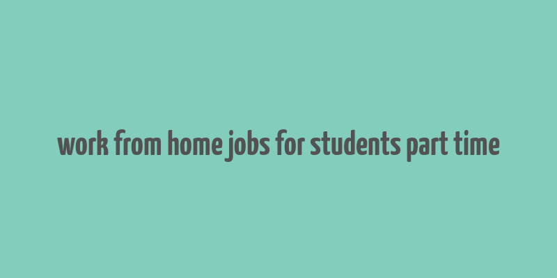 work from home jobs for students part time