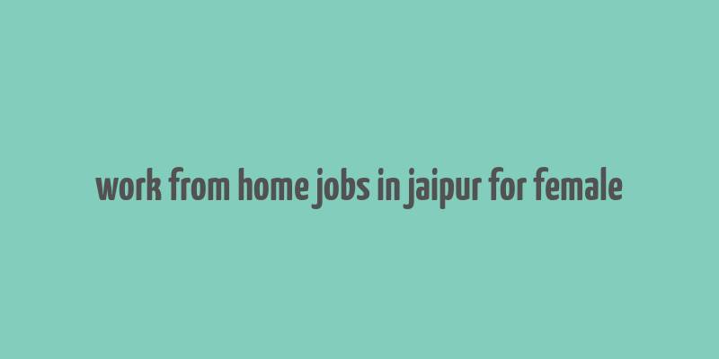 work from home jobs in jaipur for female