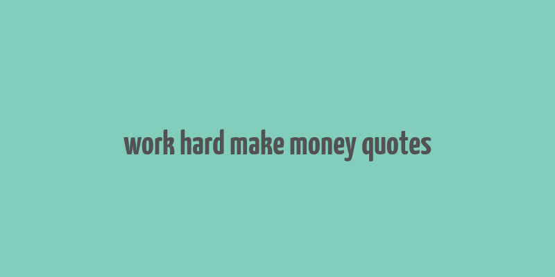 work hard make money quotes