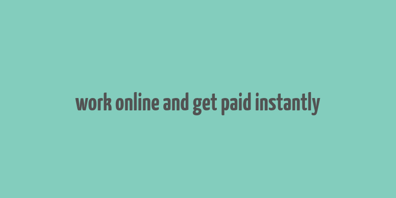 work online and get paid instantly