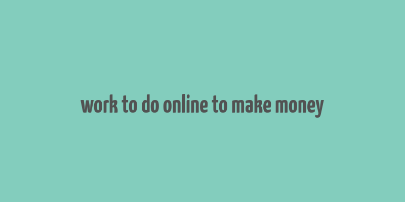 work to do online to make money