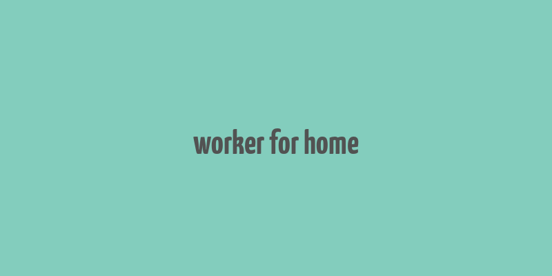 worker for home