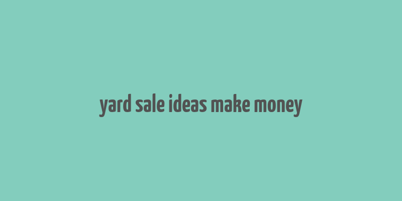 yard sale ideas make money