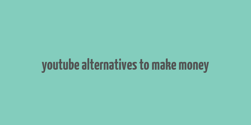 youtube alternatives to make money