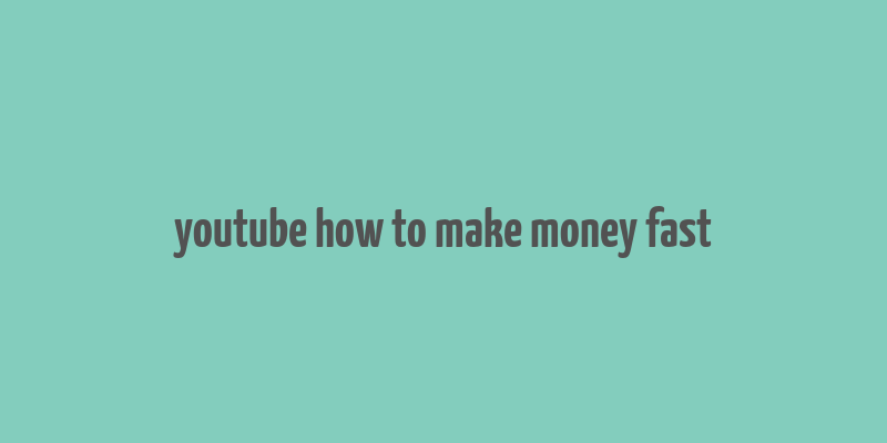 youtube how to make money fast