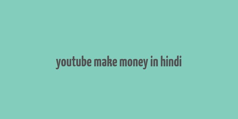 youtube make money in hindi