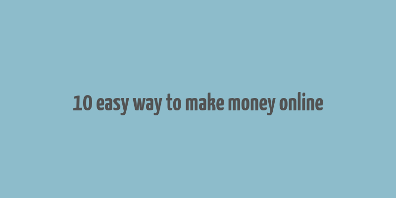 10 easy way to make money online