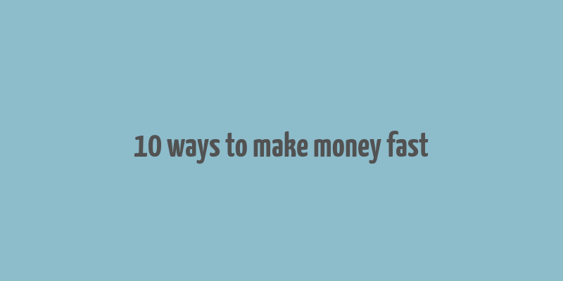 10 ways to make money fast