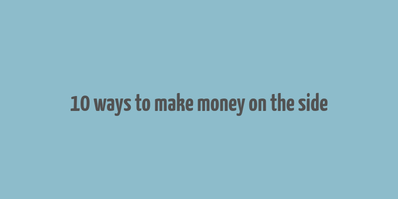 10 ways to make money on the side