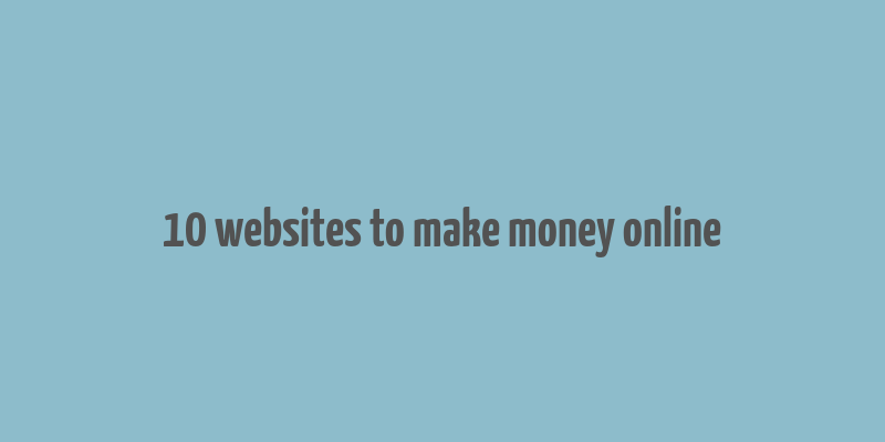 10 websites to make money online