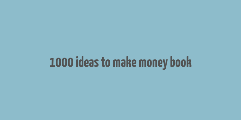 1000 ideas to make money book