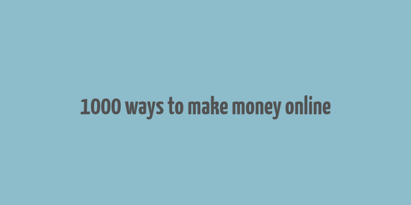 1000 ways to make money online