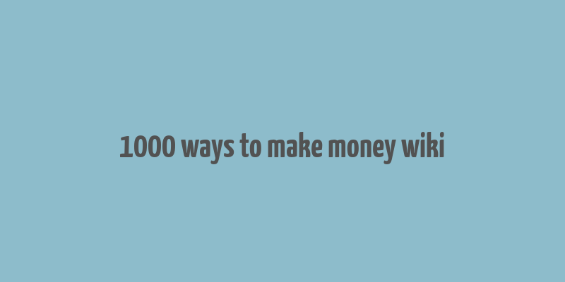 1000 ways to make money wiki