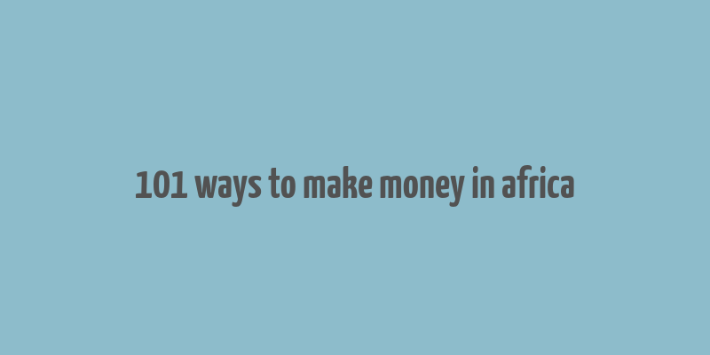 101 ways to make money in africa