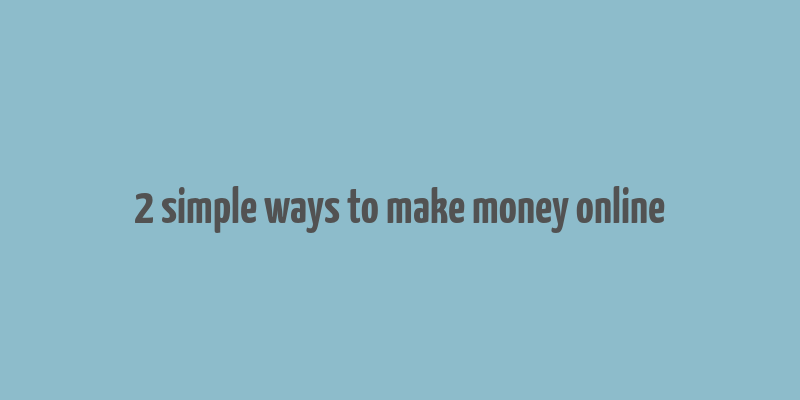 2 simple ways to make money online