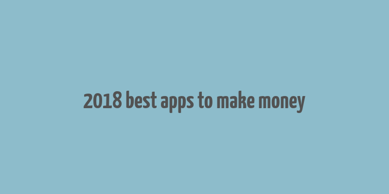 2018 best apps to make money