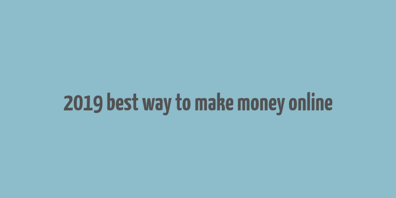 2019 best way to make money online