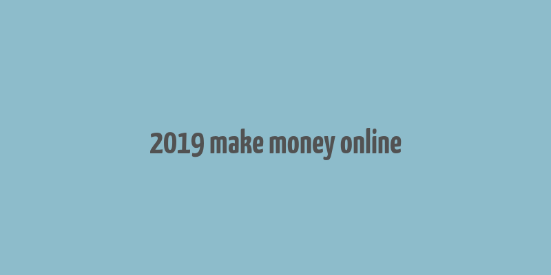 2019 make money online