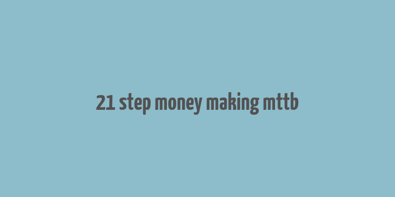 21 step money making mttb