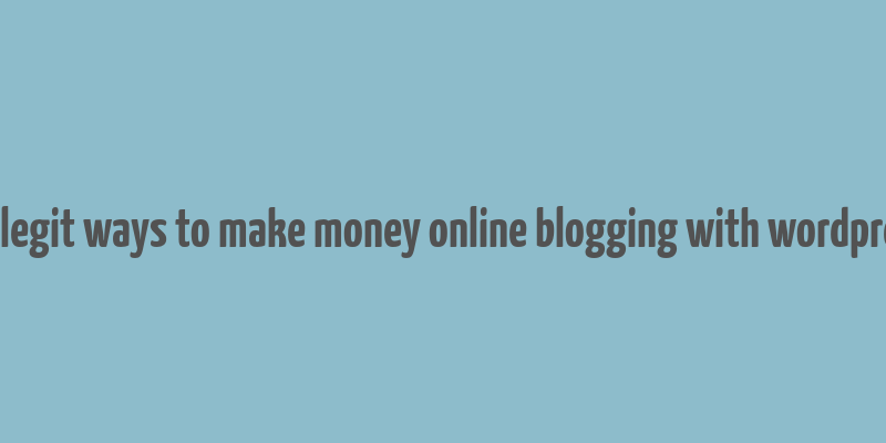 25 legit ways to make money online blogging with wordpress