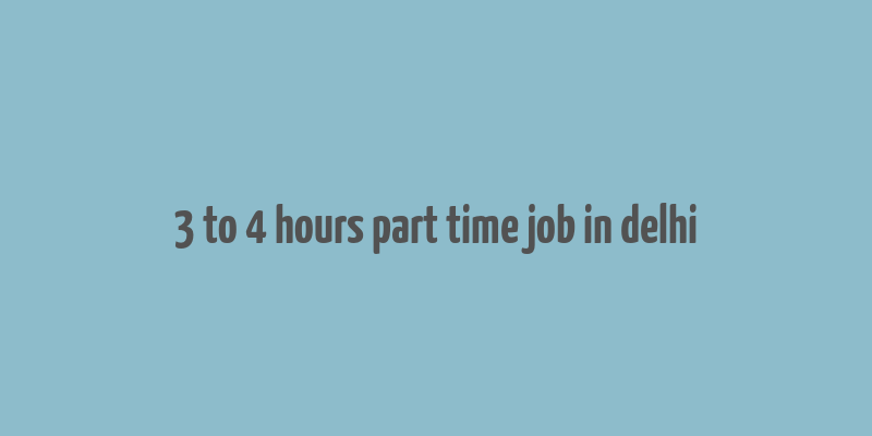 3 to 4 hours part time job in delhi