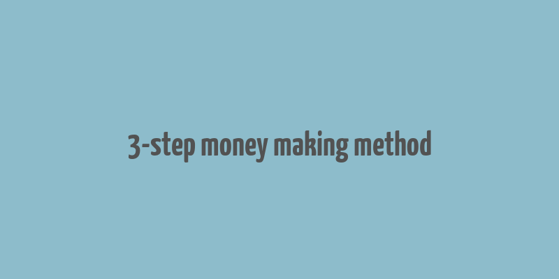 3-step money making method