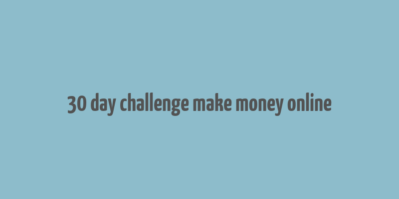 30 day challenge make money online