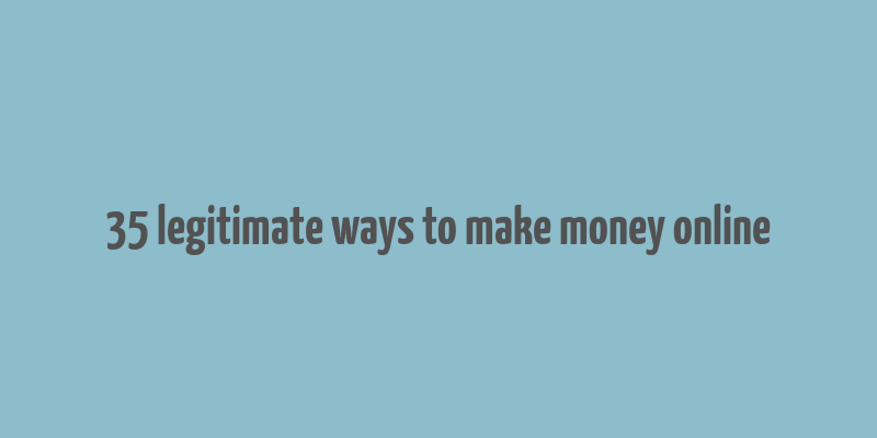 35 legitimate ways to make money online