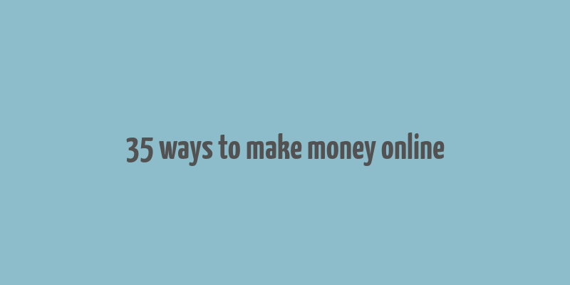 35 ways to make money online