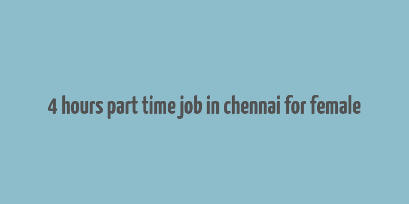 4 hours part time job in chennai for female