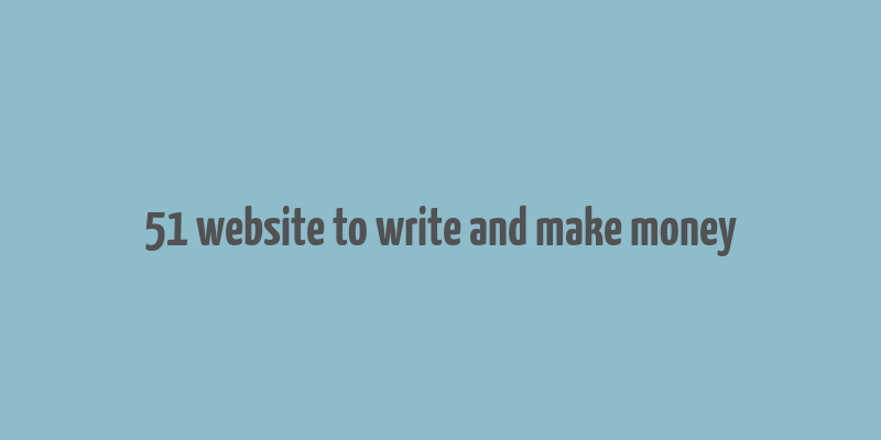 51 website to write and make money