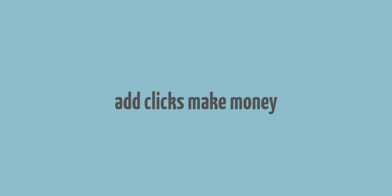 add clicks make money